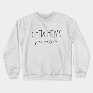 Cherche pas j'ai raison Crewneck Sweatshirt